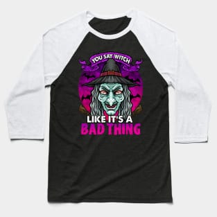 YOU SAY WITCH LIKE IT'S A BAD THING Baseball T-Shirt